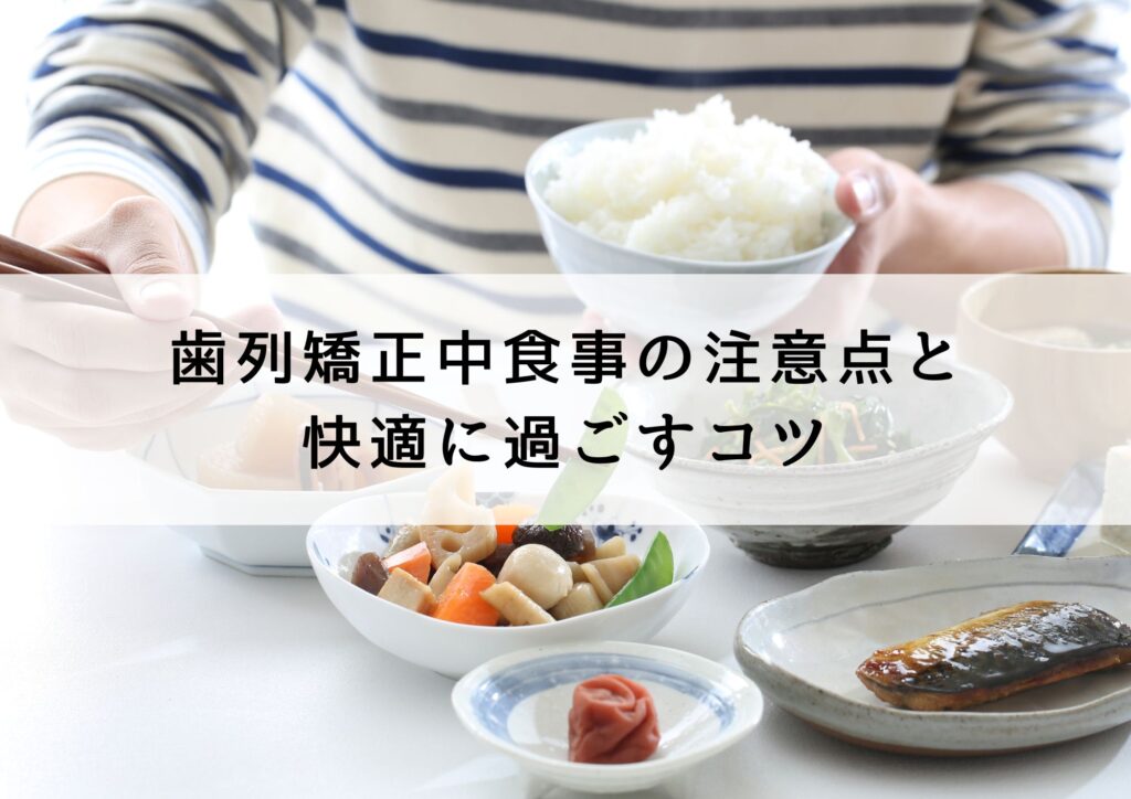 歯列矯正中食事の注意点と快適に過ごすコツ