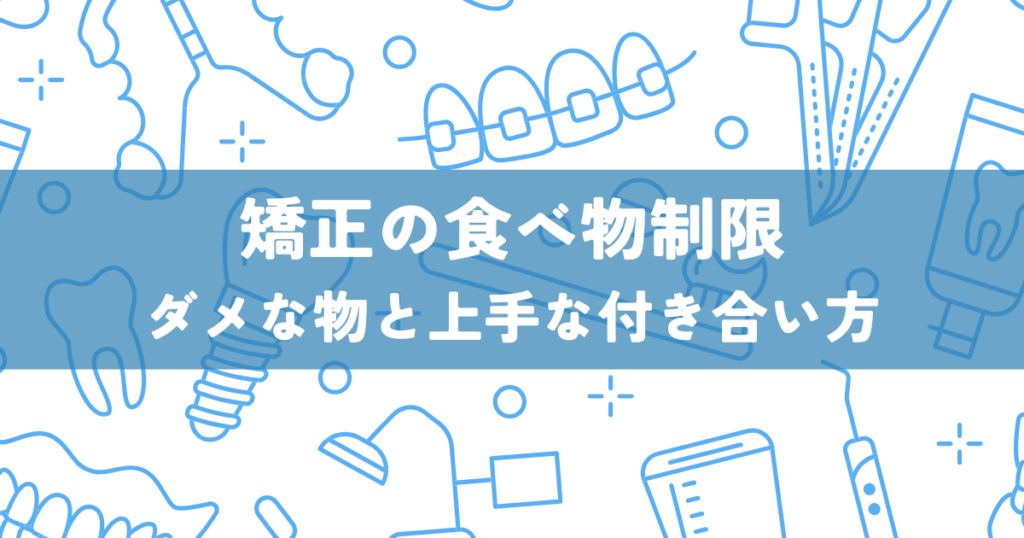 歯科矯正の食べ物制限！ダメな物と上手な付き合い方