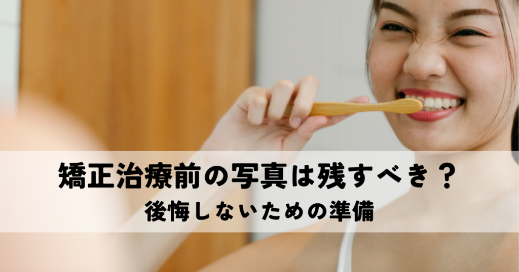 矯正治療前の写真は残すべき？後悔しないための準備