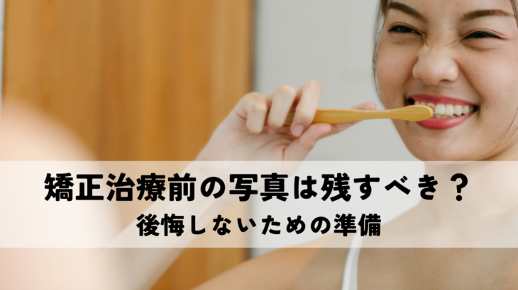 矯正治療前の写真は残すべき？後悔しないための準備