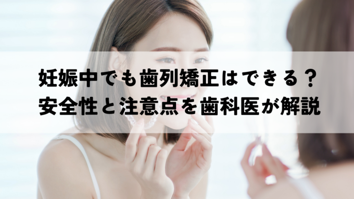 妊娠中でも歯列矯正はできる？安全性と注意点を解説